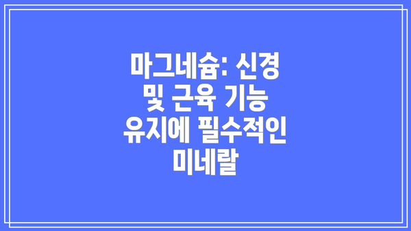 마그네슘: 신경 및 근육 기능 유지에 필수적인 미네랄