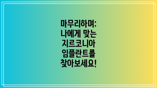 마무리하며: 나에게 맞는 지르코니아 임플란트를 찾아보세요!