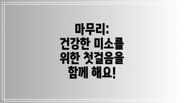 마무리:  건강한 미소를 위한 첫걸음을 함께 해요!