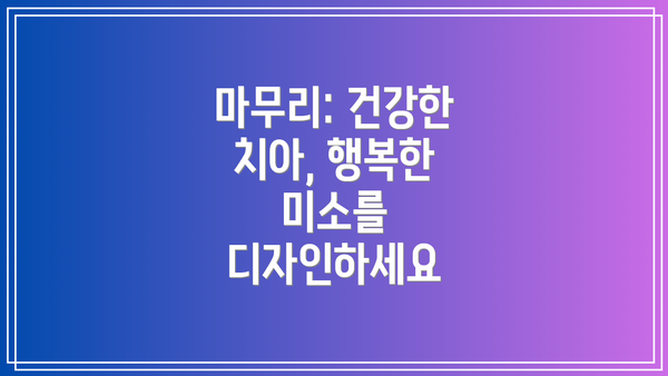 마무리: 건강한 치아, 행복한 미소를 디자인하세요
