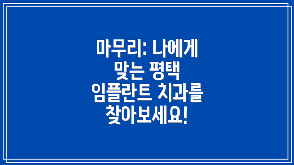 마무리: 나에게 맞는 평택 임플란트 치과를 찾아보세요!