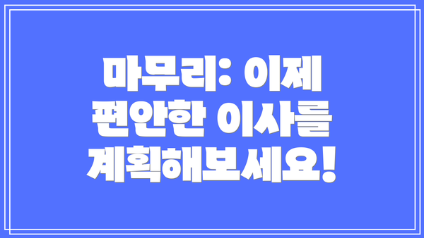 마무리: 이제 편안한 이사를 계획해보세요!