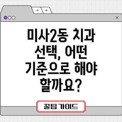 미사2동 치과 선택, 어떤 기준으로 해야 할까요?