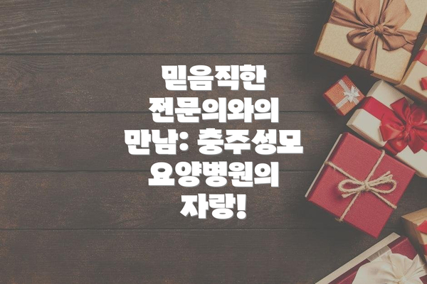 믿음직한 전문의와의 만남: 충주성모요양병원의 자랑!