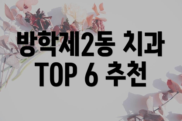 방학제2동 치과 TOP 6 추천