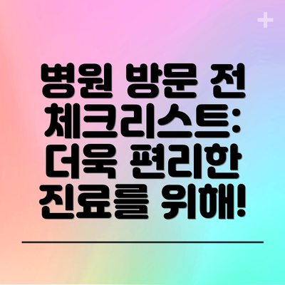 병원 방문 전 체크리스트: 더욱 편리한 진료를 위해!