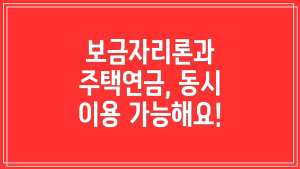 보금자리론과 주택연금, 동시 이용 가능해요!