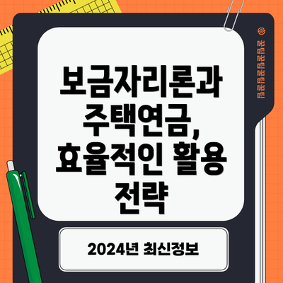 보금자리론과 주택연금, 효율적인 활용 전략