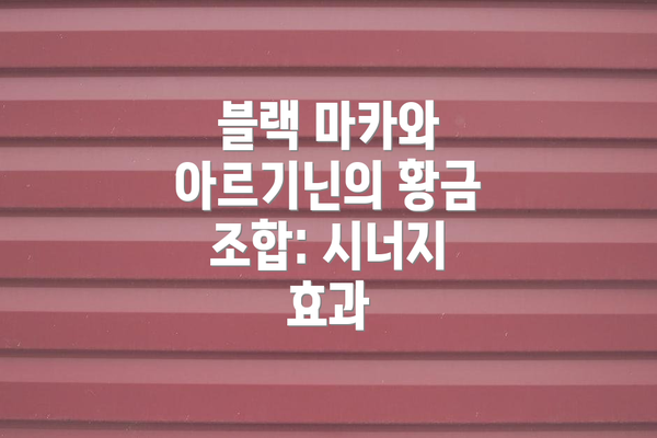 블랙 마카와 아르기닌의 황금 조합: 시너지 효과