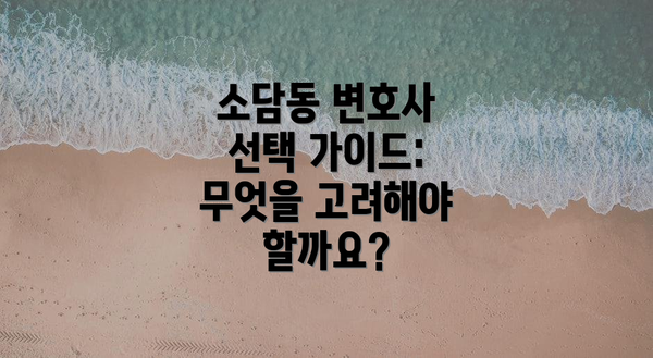 소담동 변호사 선택 가이드: 무엇을 고려해야 할까요?