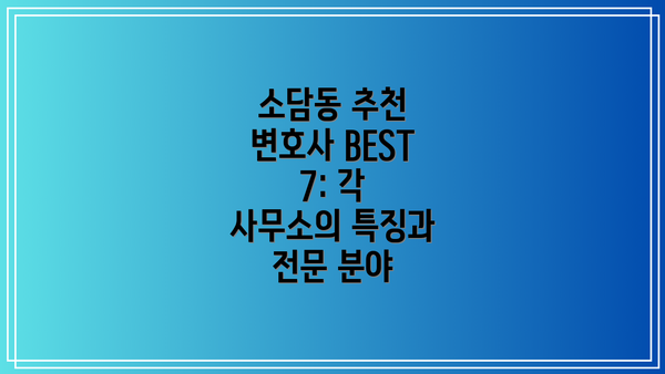 소담동 추천 변호사 BEST 7: 각 사무소의 특징과 전문 분야
