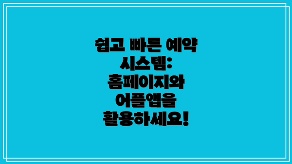 쉽고 빠른 예약 시스템: 홈페이지와 어플앱을 활용하세요!