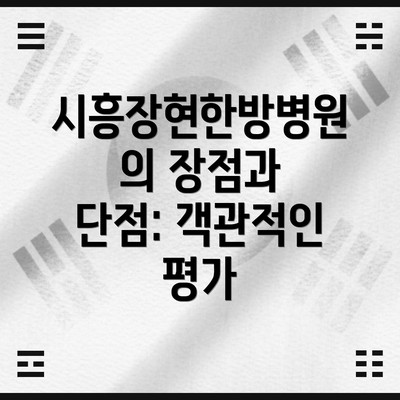 시흥장현한방병원의 장점과 단점: 객관적인 평가