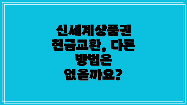 신세계상품권 현금교환, 다른 방법은 없을까요?