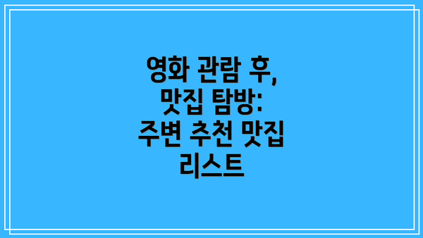 영화 관람 후, 맛집 탐방: 주변 추천 맛집 리스트
