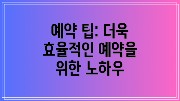 예약 팁: 더욱 효율적인 예약을 위한 노하우