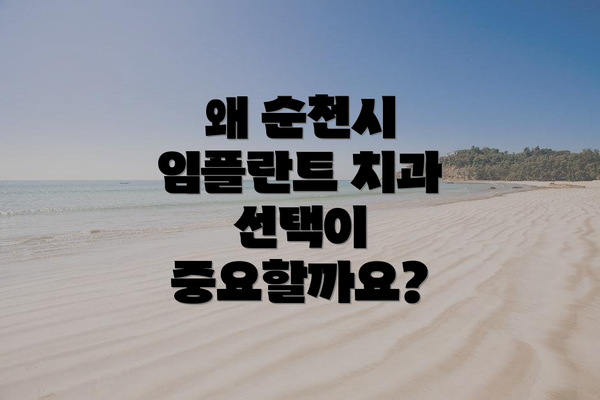 왜 순천시 임플란트 치과 선택이 중요할까요?