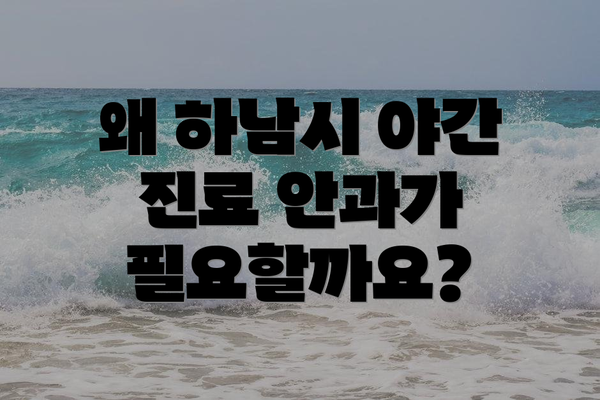 왜 하남시 야간 진료 안과가 필요할까요?