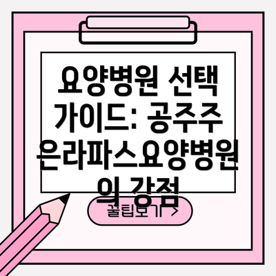 요양병원 선택 가이드: 공주주은라파스요양병원의 강점