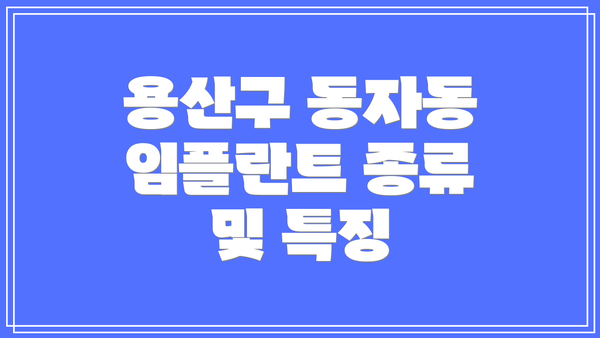 용산구 동자동 임플란트 종류 및 특징