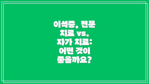 이석증, 전문 치료 vs. 자가 치료: 어떤 것이 좋을까요?