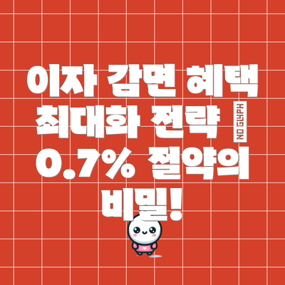 이자 감면 혜택 최대화 전략 – 0.7% 절약의 비밀!