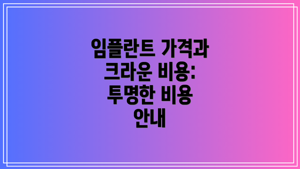 임플란트 가격과 크라운 비용: 투명한 비용 안내