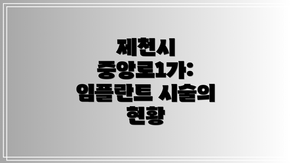 제천시 중앙로1가: 임플란트 시술의 현황