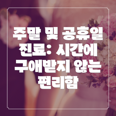 주말 및 공휴일 진료: 시간에 구애받지 않는 편리함