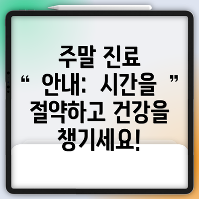 주말 진료 안내:  시간을 절약하고 건강을 챙기세요!