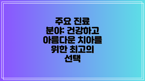 주요 진료 분야: 건강하고 아름다운 치아를 위한 최고의 선택