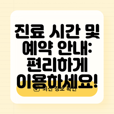 진료 시간 및 예약 안내: 편리하게 이용하세요!