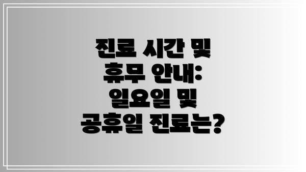 진료 시간 및 휴무 안내: 일요일 및 공휴일 진료는?