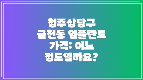 청주상당구 금천동 임플란트 가격: 어느 정도일까요?