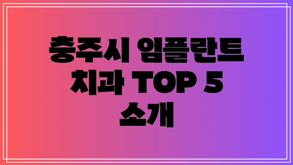 충주시 임플란트 치과 TOP 5 소개