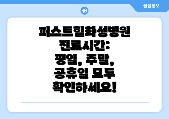 퍼스트힐화성병원 진료시간: 평일, 주말, 공휴일 모두 확인하세요!