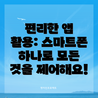 편리한 앱 활용: 스마트폰 하나로 모든 것을 제어해요!