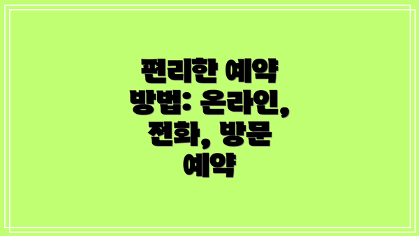편리한 예약 방법: 온라인, 전화, 방문 예약