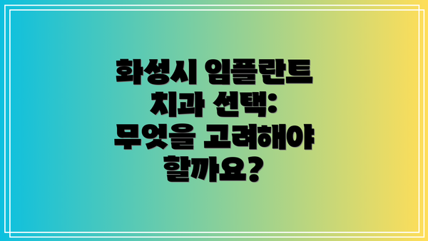 화성시 임플란트 치과 선택: 무엇을 고려해야 할까요?