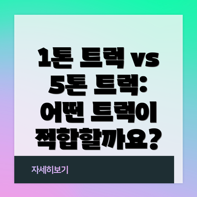 1톤 트럭 vs 5톤 트럭: 어떤 트럭이 적합할까요?