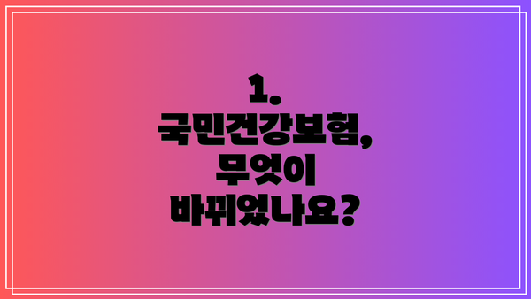 1. 국민건강보험, 무엇이 바뀌었나요?