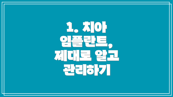 1. 치아 임플란트, 제대로 알고 관리하기