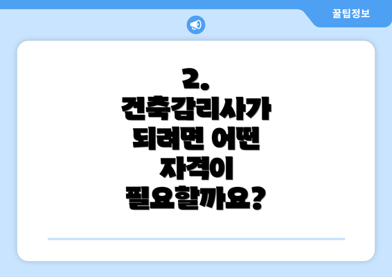 2. 건축감리사가 되려면 어떤 자격이 필요할까요?