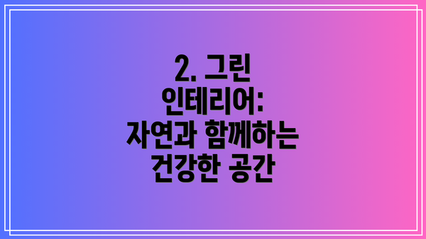 2. 그린 인테리어: 자연과 함께하는 건강한 공간