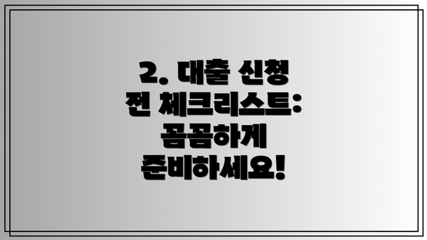2. 대출 신청 전 체크리스트: 꼼꼼하게 준비하세요!