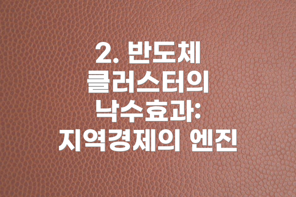 2. 반도체 클러스터의 낙수효과: 지역경제의 엔진