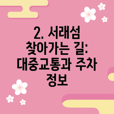 2. 서래섬 찾아가는 길: 대중교통과 주차 정보