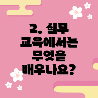 2. 실무 교육에서는 무엇을 배우나요?