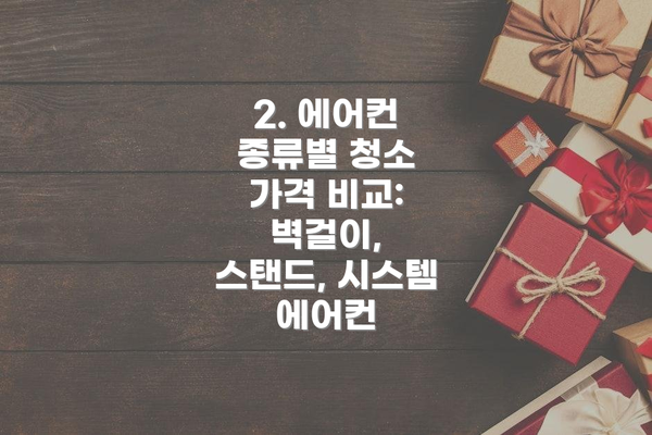 2. 에어컨 종류별 청소 가격 비교: 벽걸이, 스탠드, 시스템 에어컨
