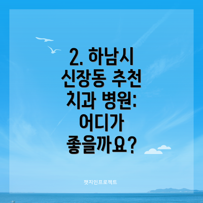 2. 하남시 신장동 추천 치과 병원: 어디가 좋을까요?
